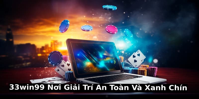 Giới thiệu 33win99 nơi giải trí an toàn và xanh chín